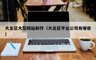 东至大足区大型网站制作（大足区平台公司有哪些）