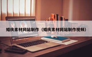 东至婚庆素材网站制作（婚庆素材网站制作视频）