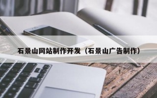 东至石景山网站制作开发（石景山广告制作）