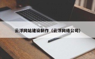 东至云浮网站建设制作（云浮网络公司）