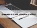 东至游戏的网页设计代码（游戏网站网页设计）